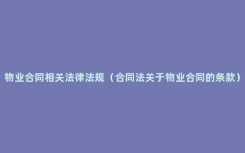 物业合同相关法律法规（合同法关于物业合同的条款）