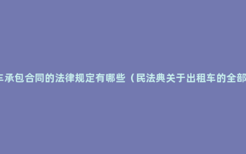 出租车承包合同的法律规定有哪些（民法典关于出租车的全部条款）