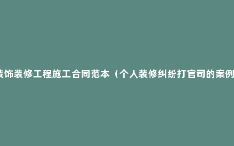 最新装饰装修工程施工合同范本（个人装修纠纷打官司的案例分析）