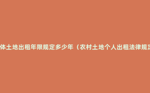 集体土地出租年限规定多少年（农村土地个人出租法律规定）