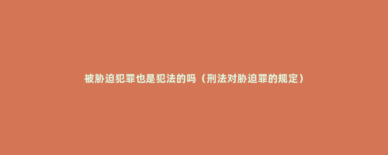 被胁迫犯罪也是犯法的吗（刑法对胁迫罪的规定）