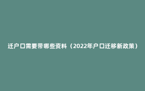 迁户口需要带哪些资料（2022年户口迁移新政策）