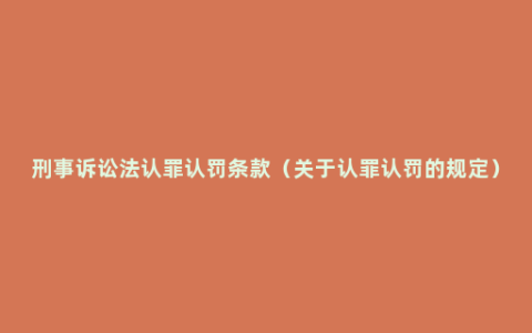 刑事诉讼法认罪认罚条款（关于认罪认罚的规定）