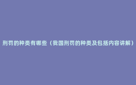 刑罚的种类有哪些（我国刑罚的种类及包括内容讲解）