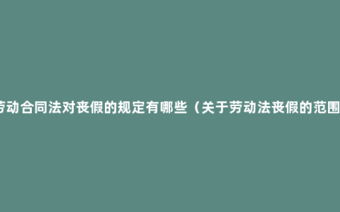 劳动合同法对丧假的规定有哪些（关于劳动法丧假的范围）