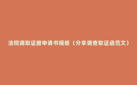 法院调取证据申请书模板（分享调查取证函范文）