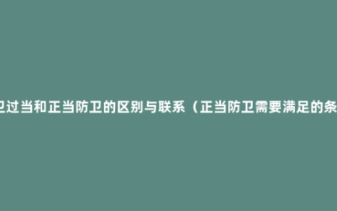 防卫过当和正当防卫的区别与联系（正当防卫需要满足的条件）