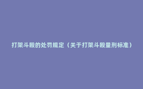 打架斗殴的处罚规定（关于打架斗殴量刑标准）