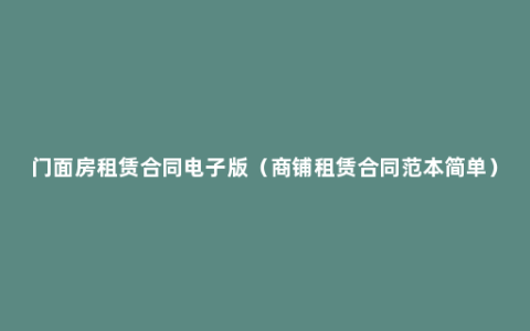 门面房租赁合同电子版（商铺租赁合同范本简单）