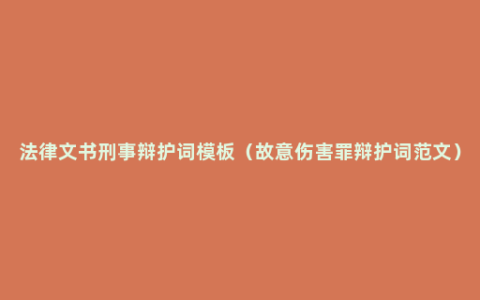 法律文书刑事辩护词模板（故意伤害罪辩护词范文）