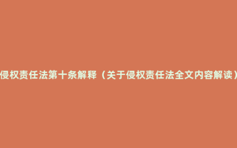 侵权责任法第十条解释（关于侵权责任法全文内容解读）