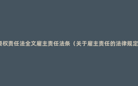 侵权责任法全文雇主责任法条（关于雇主责任的法律规定）