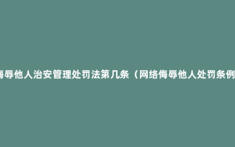 侮辱他人治安管理处罚法第几条（网络侮辱他人处罚条例）