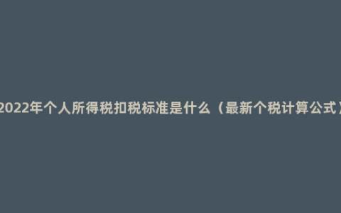 2022年个人所得税扣税标准是什么（最新个税计算公式）