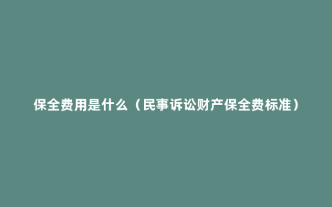 保全费用是什么（民事诉讼财产保全费标准）