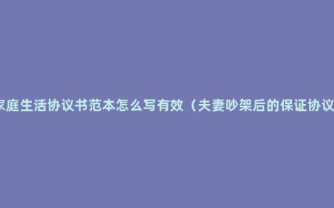 家庭生活协议书范本怎么写有效（夫妻吵架后的保证协议）