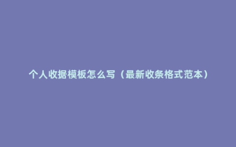 个人收据模板怎么写（最新收条格式范本）