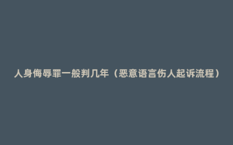 人身侮辱罪一般判几年（恶意语言伤人起诉流程）