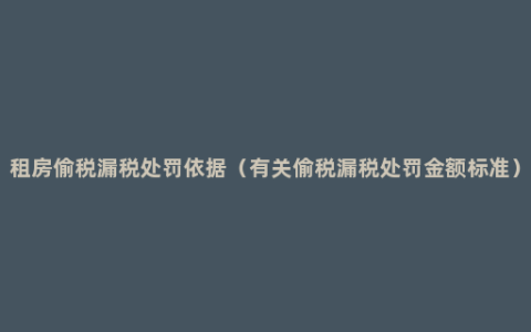 租房偷税漏税处罚依据（有关偷税漏税处罚金额标准）