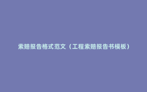 索赔报告格式范文（工程索赔报告书模板）