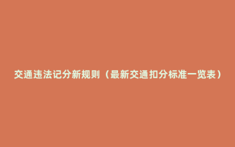 交通违法记分新规则（最新交通扣分标准一览表）