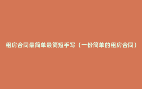 租房合同最简单最简短手写（一份简单的租房合同）