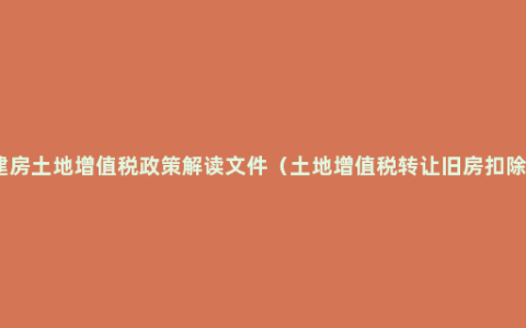 合作建房土地增值税政策解读文件（土地增值税转让旧房扣除项目）