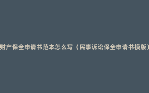 财产保全申请书范本怎么写（民事诉讼保全申请书模版）