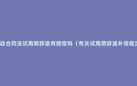 劳动合同法试用期辞退有赔偿吗（有关试用期辞退补偿规定）