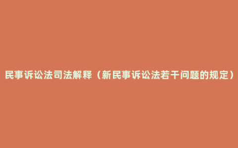 民事诉讼法司法解释（新民事诉讼法若干问题的规定）