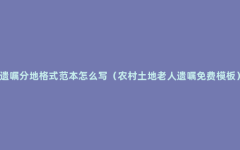 遗嘱分地格式范本怎么写（农村土地老人遗嘱免费模板）