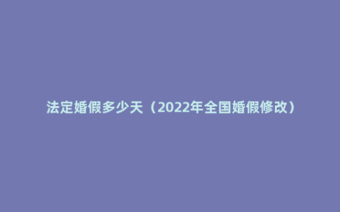 法定婚假多少天（2022年全国婚假修改）