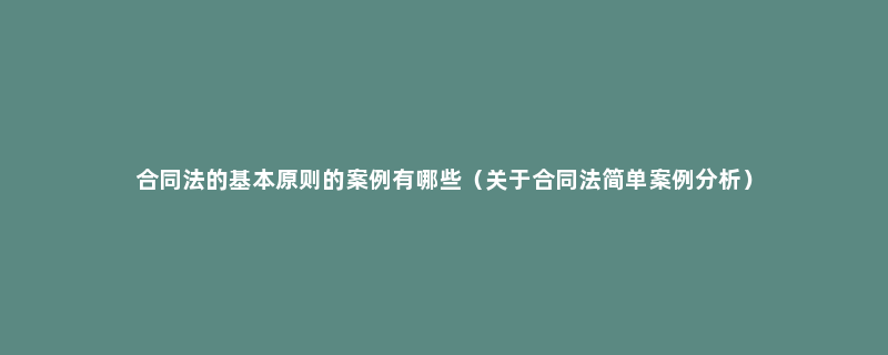 合同法的基本原则的案例有哪些（关于合同法简单案例分析） 菏泽刑辩律师 0553