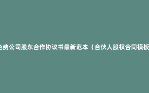 免费公司股东合作协议书最新范本（合伙人股权合同模板）