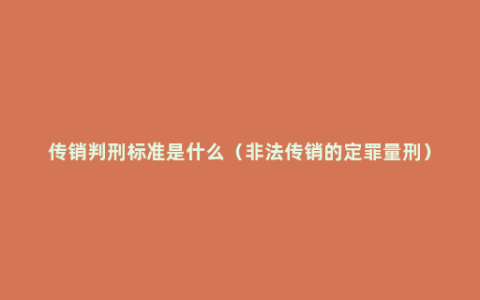 传销判刑标准是什么（非法传销的定罪量刑）