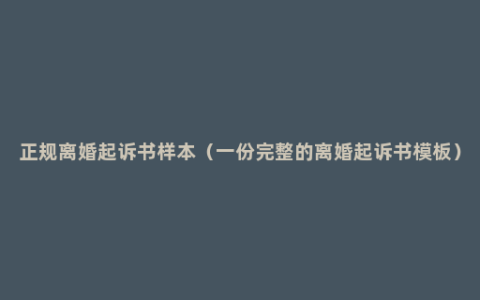 正规离婚起诉书样本（一份完整的离婚起诉书模板）