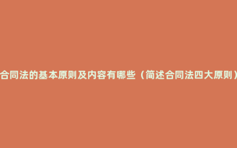 合同法的基本原则及内容有哪些（简述合同法四大原则）