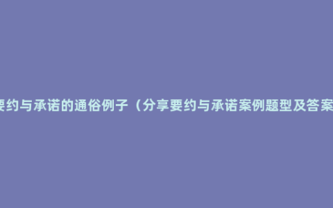 要约与承诺的通俗例子（分享要约与承诺案例题型及答案）