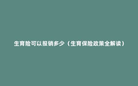 生育险可以报销多少（生育保险政策全解读）