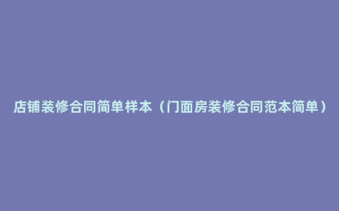 店铺装修合同简单样本（门面房装修合同范本简单）