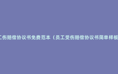 工伤赔偿协议书免费范本（员工受伤赔偿协议书简单样板）