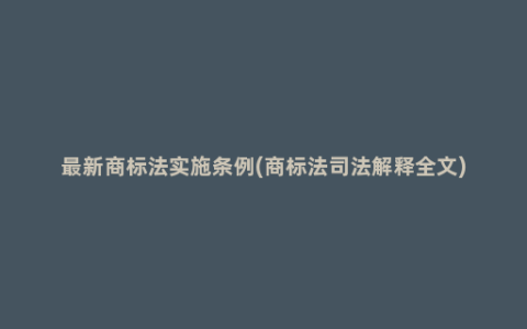 最新商标法实施条例(商标法司法解释全文)