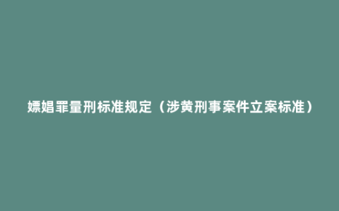 嫖娼罪量刑标准规定（涉黄刑事案件立案标准）