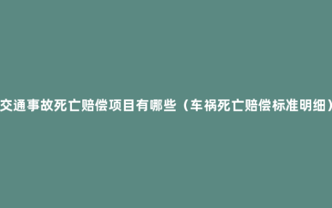 交通事故死亡赔偿项目有哪些（车祸死亡赔偿标准明细）