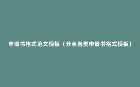 申请书格式范文模板（分享各类申请书格式模板）