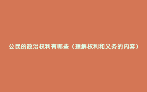 公民的政治权利有哪些（理解权利和义务的内容）