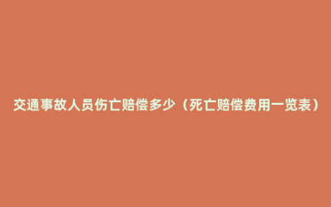 交通事故人员伤亡赔偿多少（死亡赔偿费用一览表）