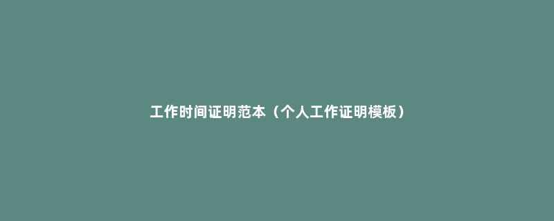 工作时间证明范本（个人工作证明模板）