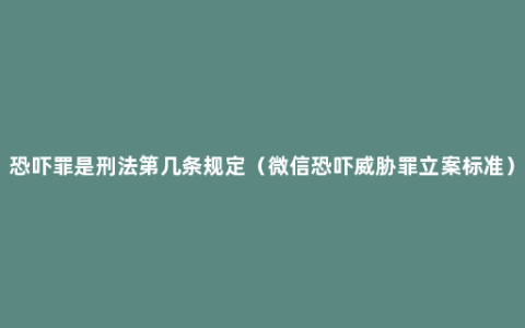 恐吓罪是刑法第几条规定（微信恐吓威胁罪立案标准）