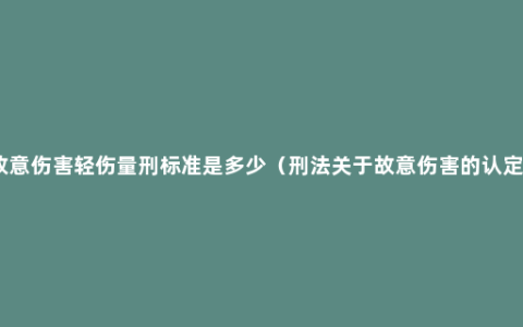 故意伤害轻伤量刑标准是多少（刑法关于故意伤害的认定）